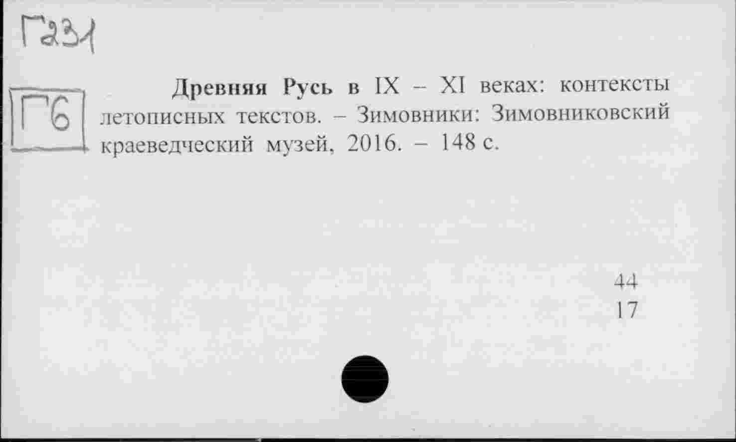 ﻿ГОД
гє’
Древняя Русь в IX — XI веках: контексты летописных текстов. — Зимовники: Зимовниковский краеведческий музей, 2016. - 148 с.
44
17